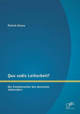 Quo Vadis Leiharbeit?: Die Schattenseiten Des Deutschen Jobwunders (Paperback)