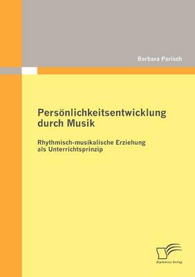 Pers Nlichkeitsentwicklung Durch Musik: Rhythmisch-Musikalische Erziehung ALS Unterrichtsprinzip (Paperback)