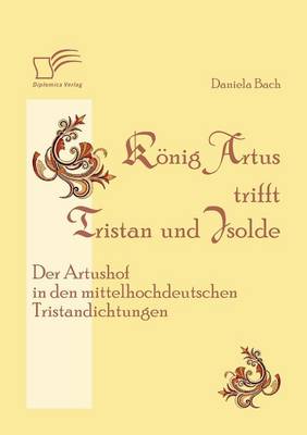 K Nig Artus Trifft Tristan Und Isolde: Der Artushof in Den Mittelhochdeutschen Tristandichtungen (Paperback)