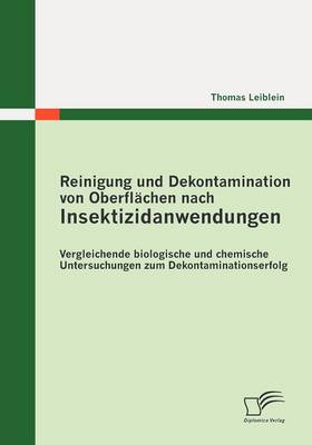 Reinigung Und Dekontamination Von Oberfl Chen Nach Insektizidanwendungen: Vergleichende Biologische Und Chemische Untersuchungen Zum Dekontaminationserfolg (Paperback)