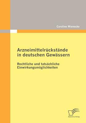 Arzneimittelr Ckst Nde in Deutschen Gew Ssern: Rechtliche Und Tats Chliche Einwirkungsm Glichkeiten (Paperback)