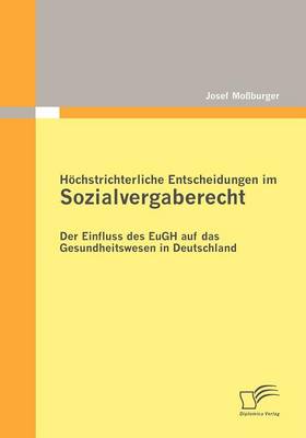 H Chstrichterliche Entscheidungen Im Sozialvergaberecht: Der Einfluss Des Eugh Auf Das Gesundheitswesen in Deutschland (Paperback)
