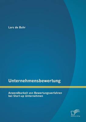 Unternehmensbewertung: Anwendbarkeit Von Bewertungsverfahren Bei Start-Up Unternehmen (Paperback)