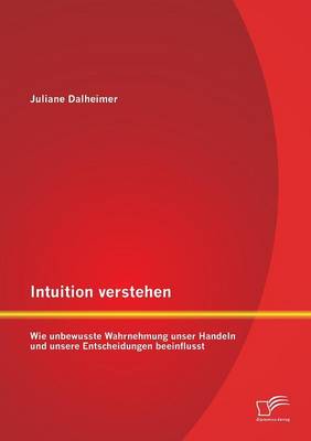 Intuition Verstehen: Wie Unbewusste Wahrnehmung Unser Handeln Und Unsere Entscheidungen Beeinflusst (Paperback)