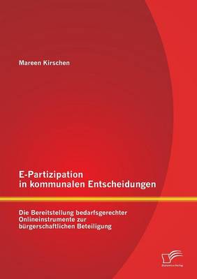 E-Partizipation in Kommunalen Entscheidungen: Die Bereitstellung Bedarfsgerechter Onlineinstrumente Zur Burgerschaftlichen Beteiligung (Paperback)