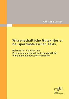 Wissenschaftliche G Tekriterien Bei Sportmotorischen Tests: Reliabilit T, Validit T Und Zusammenhangsmerkmale Ausgew Hlter Leistungsdiagnostischer Verfahren (Paperback)