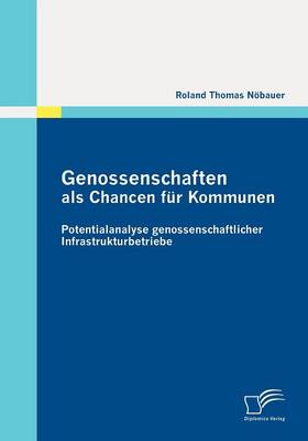 Genossenschaften ALS Chancen Fur Kommunen: Potentialanalyse Genossenschaftlicher Infrastrukturbetriebe (Paperback)