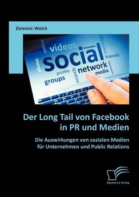 Der Long Tail Von Facebook in PR Und Medien: Die Auswirkungen Von Sozialen Medien Fur Unternehmen Und Public Relations (Paperback)