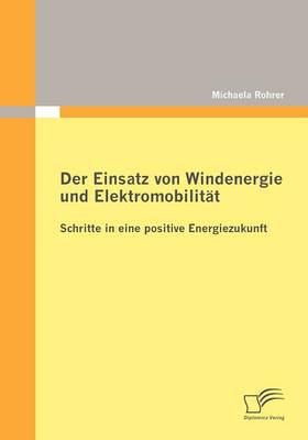 Der Einsatz Von Windenergie Und Elektromobilit T: Schritte in Eine Positive Energiezukunft (Paperback)