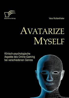 Avatarize Myself: Klinisch-Psychologische Aspekte Des Online-Gaming Bei Verschiedenen Genres (Paperback)