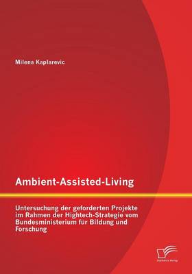 Ambient-Assisted-Living: Untersuchung Der Geforderten Projekte Im Rahmen Der HighTech-Strategie Vom Bundesministerium Fur Bildung Und Forschung (Paperback)