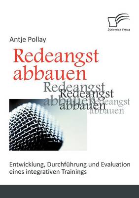 Redeangst Abbauen: Entwicklung, Durchf Hrung Und Evaluation Eines Integrativen Trainings (Paperback)