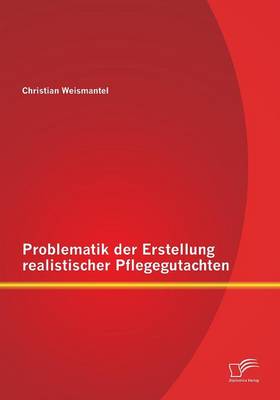 Problematik Der Erstellung Realistischer Pflegegutachten (Paperback)