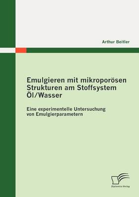Emulgieren Mit Mikropor Sen Strukturen Am Stoffsystem L / Wasser: Eine Experimentelle Untersuchung Von Emulgierparametern (Paperback)