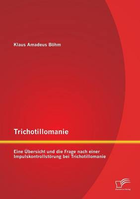 Trichotillomanie: Eine Ubersicht Und Die Frage Nach Einer Impulskontrollstorung Bei Trichotillomanie (Paperback)