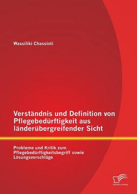 Verstandnis Und Definition Von Pflegebedurftigkeit Aus Landerubergreifender Sicht: Probleme Und Kritik Zum Pflegebedurftigkeitsbegriff Sowie Losungsvo (Paperback)