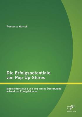 Die Erfolgspotentiale Von Pop-Up-Stores: Modellentwicklung Und Empirische Uberprufung Anhand Von Erfolgsfaktoren (Paperback)