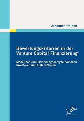 Bewertungskriterien in Der Venture Capital Finanzierung: Modellbasierte Beziehungsanalyse Zwischen Investoren Und Unternehmen (Paperback)