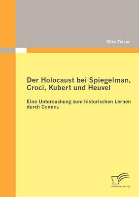 Der Holocaust Bei Spiegelman, Croci, Kubert Und Heuvel: Eine Untersuchung Zum Historischen Lernen Durch Comics (Paperback)