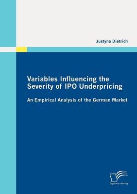 Variables Influencing the Severity of IPO Underpricing: An Empirical Analysis of the German Market (Paperback)