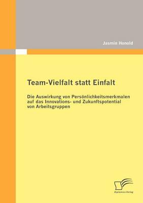 Team-Vielfalt Statt Einfalt: Die Auswirkung Von Pers Nlichkeitsmerkmalen Auf Das Innovations- Und Zukunftspotential Von Arbeitsgruppen (Paperback)