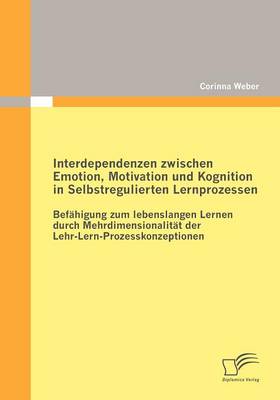 Interdependenzen Zwischen Emotion, Motivation Und Kognition in Selbstregulierten Lernprozessen (Paperback)