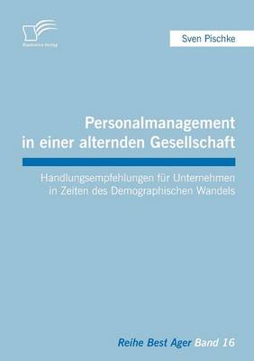 Personalmanagement in Einer Alternden Gesellschaft: Handlungsempfehlungen Fur Unternehmen in Zeiten Des Demographischen Wandels (Paperback)