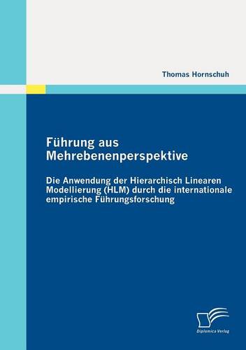 F Hrung Aus Mehrebenenperspektive: Die Anwendung Der Hierarchisch Linearen Modellierung (HLM) Durch Die Internationale Empirische F Hrungsforschung (Paperback)