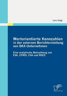 Wertorientierte Kennzahlen in Der Externen Berichterstattung Von Dax-Unternehmen: Eine Analytische Betrachtung Von Eva, Cfroi, Cva Und Roce (Paperback)