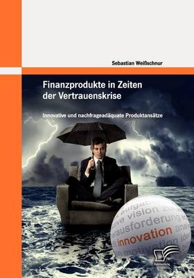 Finanzprodukte in Zeiten Der Vertrauenskrise: Innovative Und Nachfragead Quate Produktans Tze (Paperback)