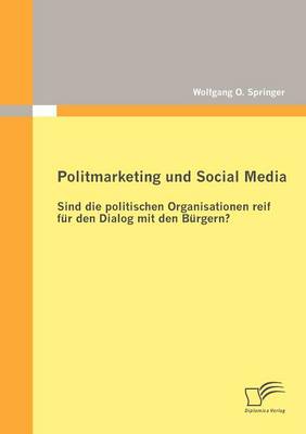 Politmarketing Und Social Media: Sind Die Politischen Organisationen Reif Fur Den Dialog Mit Den B Rgern? (Paperback)