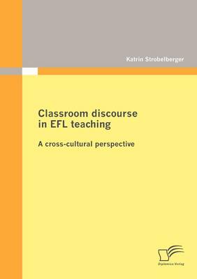 Classroom Discourse in EFL Teaching: A Cross-cultural Perspective (Paperback)