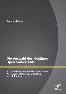 Die Auswahl Des Richtigen Open Source CMS: Marktuberblick Und Nutzwertanalyse Von Wordpress, Typo3, Joomla!, Drupal Und EZ Publish (Paperback)