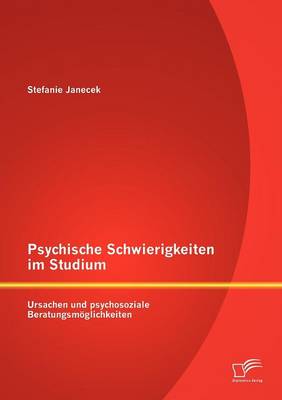 Psychische Schwierigkeiten Im Studium: Ursachen Und Psychosoziale Beratungsm Glichkeiten (Paperback)