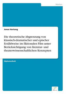 Die Theoretische Abgrenzung Von Klassisch-Dramatischer Und Epischer Erz hlweise Im Fiktionalen Film Unter Ber cksichtigung Von Literatur- Und Theaterwissenschaftlichen Konzepten (Paperback)