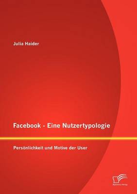 Facebook - Eine Nutzertypologie: Pers Nlichkeit Und Motive Der User (Paperback)