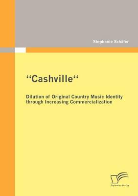 "Cashville" - Dilution of Original Country Music Identity Through Increasing Commercialization (Paperback)
