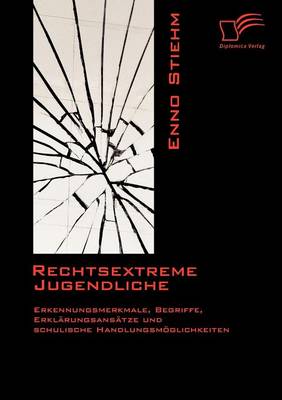 Rechtsextreme Jugendliche: Erkennungsmerkmale, Begriffe, Erkl Rungsans Tze Und Schulische Handlungsm Glichkeiten (Paperback)