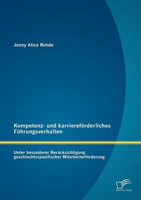 Kompetenz- Und Karrieref Rderliches F Hrungsverhalten: Unter Besonderer Ber Cksichtigung Geschlechtsspezifischer Mitarbeiterf Rderung (Paperback)
