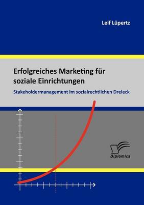 Erfolgreiches Marketing Fur Soziale Einrichtungen: Stakeholdermanagement Im Sozialrechtlichen Dreieck (Paperback)