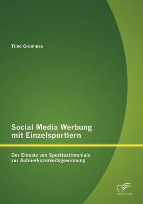 Social Media Werbung Mit Einzelsportlern: Der Einsatz Von Sporttestimonials Zur Aufmerksamkeitsgewinnung (Paperback)