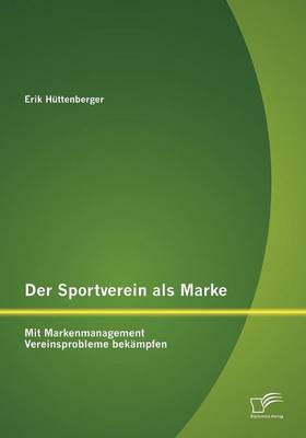 Der Sportverein ALS Marke: Mit Markenmanagement Vereinsprobleme Bek Mpfen (Paperback)