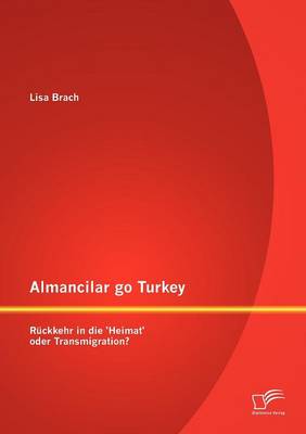 Almancilar Go Turkey - R ckkehr in Die 'heimat' Oder Transmigration? (Paperback)