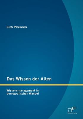 Das Wissen Der Alten: Wissensmanagement Im Demografischen Wandel (Paperback)