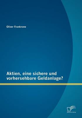 Aktien, Eine Sichere Und Vorhersehbare Geldanlage? (Paperback)