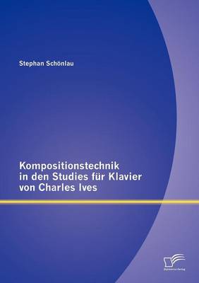 Kompositionstechnik in Den Studies Fur Klavier Von Charles Ives (Paperback)