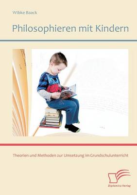 Philosophieren Mit Kindern: Theorien Und Methoden Zur Umsetzung Im Grundschulunterricht (Paperback)