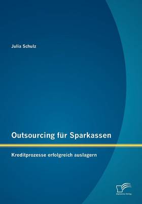 Outsourcing Fur Sparkassen: Kreditprozesse Erfolgreich Auslagern (Paperback)