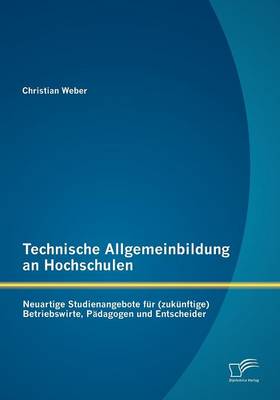 Technische Allgemeinbildung an Hochschulen: Neuartige Studienangebote Fur (Zuk Nftige) Betriebswirte, P Dagogen Und Entscheider (Paperback)