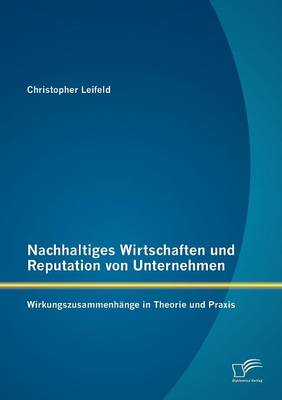 Nachhaltiges Wirtschaften Und Reputation Von Unternehmen: Wirkungszusammenh Nge in Theorie Und Praxis (Paperback)